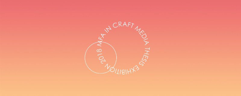 Illingworth Kerr Gallery, "MFA in Craft Media Thesis Exhibition," 2018