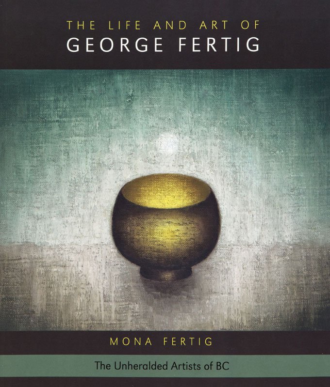 "The Life and Art of George Fertig:" book cover from the "Unheralded Artists of B.C." series.