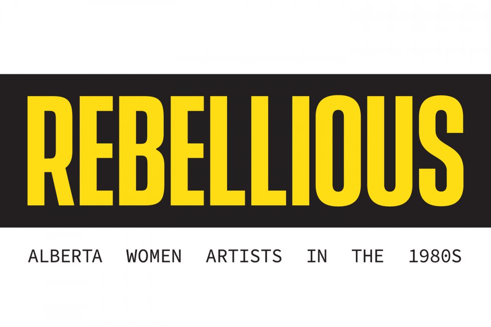 Art Gallery of Alberta, "Rebellious: Alberta Women Artists in the 1980s," 2019