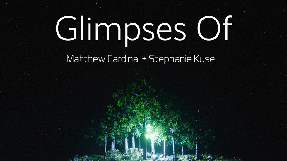 Matthew Cardinal and Stephanie Kuse, "Glimpses Of," 2021