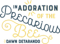 Dawn Detarando, "In Adoration of the Precarious Bee," 2022